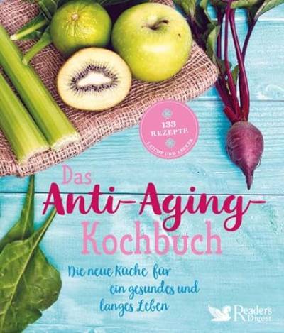 Das Anti-Aging-Kochbuch: Die neue Küche für ein gesundes und langes Leben: 133 gesunde Rezepte | Gesund und lange leben | Ganz einfach Antioxidantien, ... in eine gesunde Ernährung einbauen von Readers Digest Deutschland